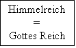 Textfeld: Himmelreich
=
Gottes Reich
